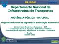 AUDIÊNCIA PÚBLICA - BR-LEGAL Programa Nacional de Segurança e Sinalização Rodoviária Brasília AGOSTO- 2012 Departamento Nacional de Infraestrutura de Transportes.