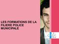 1 LES FORMATIONS DE LA FILIERE POLICE MUNICIPALE.