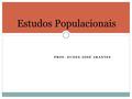 PROF. EUDES JOSÉ ARANTES Estudos Populacionais. Os projetos de engenharia que envolvem as coletividades se assentam em estimativas populacionais futuras.