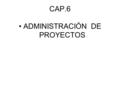 CAP.6 ADMINISTRACIÓN DE PROYECTOS. 2 Taller de Proyectos de ProcesosMódulo IV Administración de Proyectos.