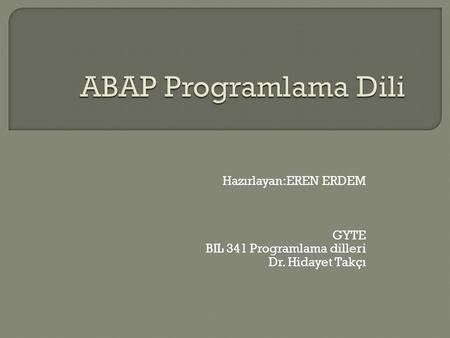 Hazırlayan:EREN ERDEM GYTE BIL 341 Programlama dilleri Dr. Hidayet Takçı.