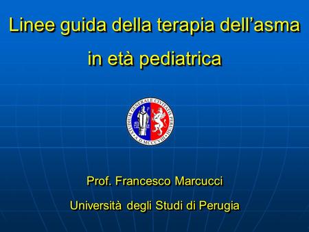 Linee guida della terapia dell’asma in età pediatrica Linee guida della terapia dell’asma in età pediatrica Prof. Francesco Marcucci Università degli Studi.