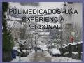 POLIMEDICADOS: UNA EXPERIENCIA PERSONAL Begoña Martínez Aguado C. S. LEITZA.