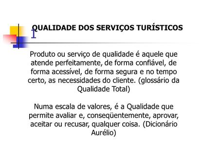 QUALIDADE DOS SERVIÇOS TURÍSTICOS Produto ou serviço de qualidade é aquele que atende perfeitamente, de forma confiável, de forma acessível, de forma segura.