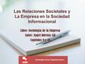 Sociología de las Organizaciones Las Relaciones Societales y La Empresa en la Sociedad Informacional Libro: Sociología de la Empresa Autor: Angel Infestas.