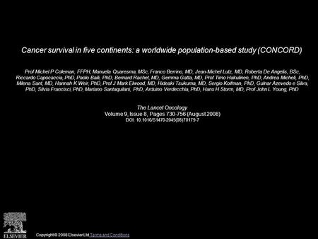 Cancer survival in five continents: a worldwide population-based study (CONCORD) Prof Michel P Coleman, FFPH, Manuela Quaresma, MSc, Franco Berrino, MD,