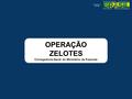 OPERAÇÃO ZELOTES Corregedoria-Geral do Ministério da Fazenda.