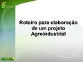 Roteiro para elaboração de um projeto Agroindustrial.