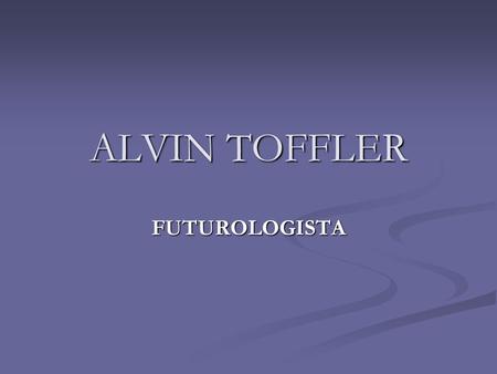 ALVIN TOFFLER FUTUROLOGISTA. O objetivo deste trabalho é mostrar a compreensão de Alvin Toffler as mudanças que ocorreram nas revoluções, sendo elas: