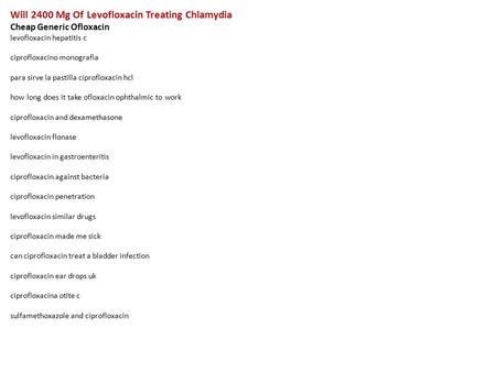 Will 2400 Mg Of Levofloxacin Treating Chlamydia Cheap Generic Ofloxacin levofloxacin hepatitis c ciprofloxacino monografia para sirve la pastilla ciprofloxacin.