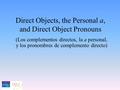 Direct Objects, the Personal a, and Direct Object Pronouns (Los complementos directos, la a personal, y los pronombres de complemento directo)