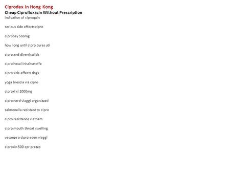 Ciprodex In Hong Kong Cheap Ciprofloxacin Without Prescription indication of ciproquin serious side effects cipro ciprobay 5oomg how long until cipro cures.