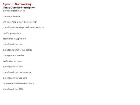 Cipro Uti Not Working Cheap Cipro No Prescription cipro and loestrin 24 fe cipro casa vacanze will cipro help urinary tract infection ciprofloxacin ear.