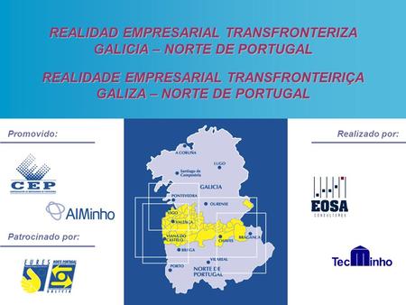 1 Realizado por: Patrocinado por: Promovido: REALIDAD EMPRESARIAL TRANSFRONTERIZA GALICIA – NORTE DE PORTUGAL REALIDADE EMPRESARIAL TRANSFRONTEIRIÇA GALIZA.