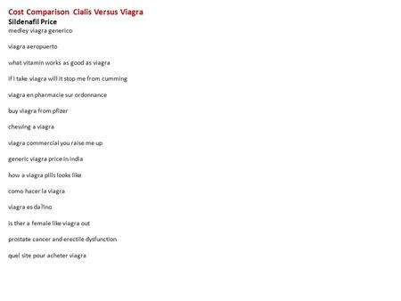 Cost Comparison Cialis Versus Viagra Sildenafil Price medley viagra generico viagra aeropuerto what vitamin works as good as viagra if i take viagra will.