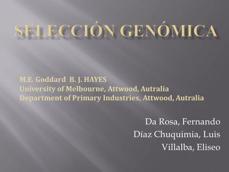 Da Rosa, Fernando Díaz Chuquimia, Luis Villalba, Eliseo M.E. Goddard B. J. HAYES University of Melbourne, Attwood, Autralia Department of Primary Industries,