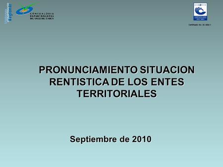 Septiembre de 2010 PRONUNCIAMIENTO SITUACION RENTISTICA DE LOS ENTES TERRITORIALES Certificado No. SC-3002-1.