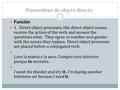 Pronombres de objeto directo Función 1. Direct object pronouns, like direct object nouns, receive the action of the verb and answer the questions what.