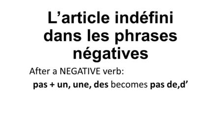 L’article indéfini dans les phrases négatives After a NEGATIVE verb: pas + un, une, des becomes pas de,d’