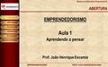 Conteúdo Exercício Avaliação Encerramento Atividade Abertura EMPREENDEDORISMOPROF. JOÃO HENRIQUE ESCAMIA Módulo de Educação Telepresencial ABERTURA EMPRENDEDORISMO.