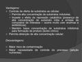 Vantagens:  Controle de oferta de substratos as células: Permite alta concentração de substratos indutores; Impede o efeito de repressão catabólica (presença.