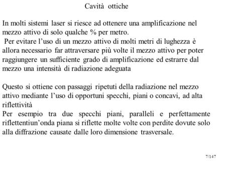 In molti sistemi laser si riesce ad ottenere una amplificazione nel mezzo attivo di solo qualche % per metro. Per evitare l’uso di un mezzo attivo di molti.