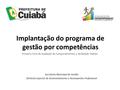 Implantação do programa de gestão por competências Primeiro Ciclo de Avaliação de Comportamentos e Atribuição Padrão Secretaria Municipal de Gestão Diretoria.