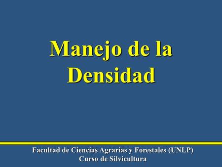 Facultad de Ciencias Agrarias y Forestales (UNLP) Curso de Silvicultura Manejo de la Densidad.