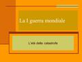 La I guerra mondiale L’età della catastrofe. La situazione internazionale Colonialismo Imperialismo Nazionalismo.