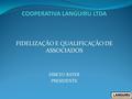 FIDELIZAÇÃO E QUALIFICAÇÃO DE ASSOCIADOS DIRCEU BAYER PRESIDENTE.