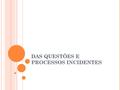 DAS QUESTÕES E PROCESSOS INCIDENTES. DAS INCOMPATIBILIDADES E IMPEDIMENTOS Art. 112. O juiz, o órgão do Ministério Público, os serventuários ou funcionários.