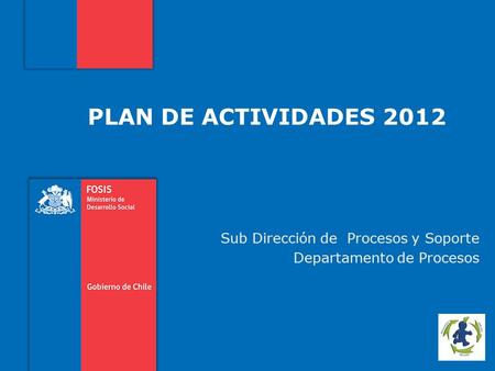 PLAN DE ACTIVIDADES 2012 Sub Dirección de Procesos y Soporte Departamento de Procesos.