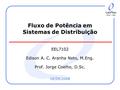 UFSC / EEL 16/09/2008 Fluxo de Potência em Sistemas de Distribuição EEL7102 Edison A. C. Aranha Neto, M.Eng. Prof. Jorge Coelho, D.Sc.