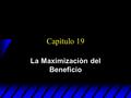 Capìtulo 19 La Maximizaciòn del Beneficio. Beneficio Econòmico u Una empresa emplea los factores j = 1…,m para producir los bienes i = 1,…n. u Los volùmenes.