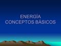 ENERGÍA CONCEPTOS BÁSICOS. ENERGÍA La energía es una magnitud física que asociamos con la capacidad que tiene los cuerpos para producir trabajo mecánico,