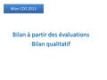 Bilan COS 2013 Bilan à partir des évaluations Bilan qualitatif.