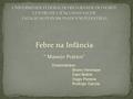 Febre na Infância “ Manejo Prático” Doutorandos: Bruno Henrique Davi Nobre Hugo Pereira Rodrigo Garcia.