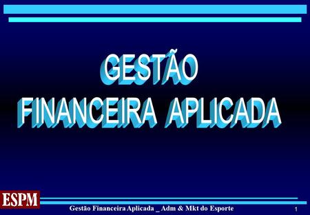 Gestão Financeira Aplicada _ Adm & Mkt do Esporte 1.