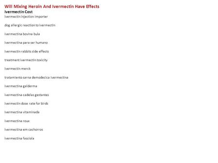 Will Mixing Heroin And Ivermectin Have Effects Ivermectin Cost ivermectin injection importer dog allergic reaction to ivermectin ivermectina bovina bula.