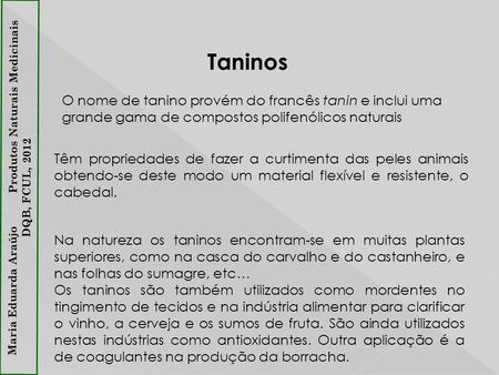 Taninos Maria Eduarda Araújo Produtos Naturais Medicinais DQB, FCUL, 2012 Na natureza os taninos encontram-se em muitas plantas superiores, como na casca.