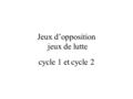 Jeux d’opposition jeux de lutte cycle 1 et cycle 2.