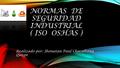 NORMAS DE SEGURIDAD INDUSTRIAL ( ISO OSHAS ) Realizado por: Jhonatan Paul Chacaltana Quispe.