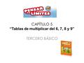 CAPÍTULO 5 “Tablas de multiplicar del 6, 7, 8 y 9” TERCERO BÁSICO.