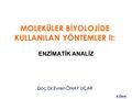 MOLEKÜLER BİYOLOJİDE KULLANILAN YÖNTEMLER II: Doç.Dr.Evren ÖNAY UÇAR 9.Ders ENZİMATİK ANALİZ.