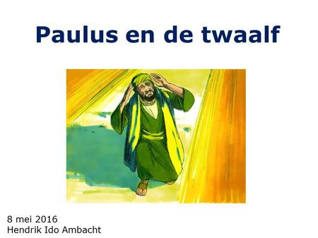 8 mei 2016 Hendrik Ido Ambacht Paulus en de twaalf.