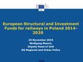 European Structural and Investment Funds for railways in Poland 2014- 2020 24 November 2015 Wolfgang Munch, Deputy Head of Unit DG Regional and Urban Policy.