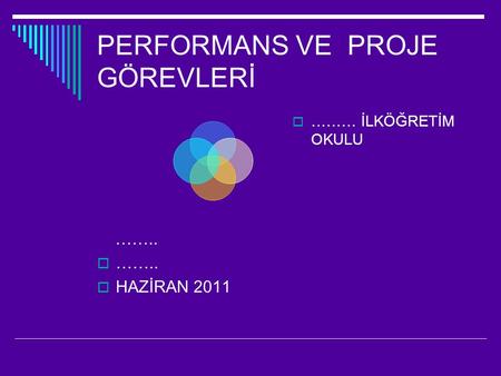 PERFORMANS VE PROJE GÖREVLERİ  ……… İLKÖĞRETİM OKULU ……..  ……..  HAZİRAN 2011.