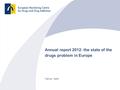 Annual report 2012: the state of the drugs problem in Europe Name, date.