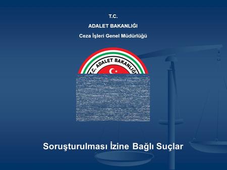 T.C. ADALET BAKANLIĞI Ceza İşleri Genel Müdürlüğü Soruşturulması İzine Bağlı Suçlar.