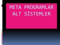 META PROGRAMLAR ALT SİSTEMLER. META PROGRAMLAR (alt sistem)  Bilinçaltında oturmuş ÖZEL KALIPLARA denir. Sürekli kullanılan otomatik programlar. Bilinçaltında.